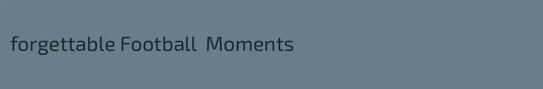 forgettable Football  Moments